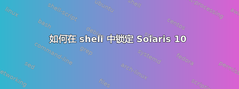 如何在 shell 中锁定 Solaris 10