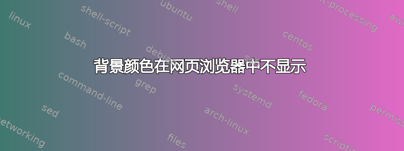 背景颜色在网页浏览器中不显示