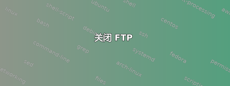 关闭 FTP