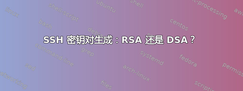 SSH 密钥对生成：RSA 还是 DSA？