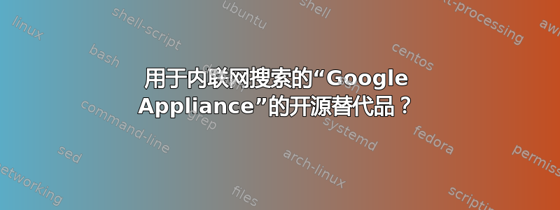 用于内联网搜索的“Google Appliance”的开源替代品？