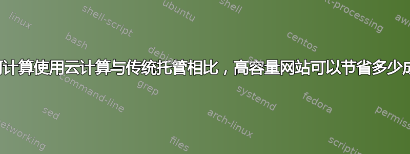 我如何计算使用云计算与传统托管相比，高容量网站可以节省多少成本？