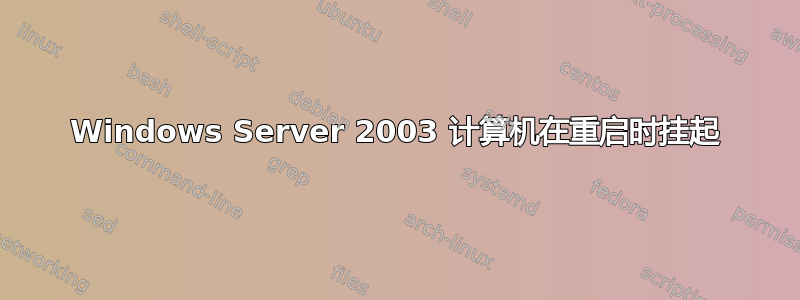 Windows Server 2003 计算机在重启时挂起