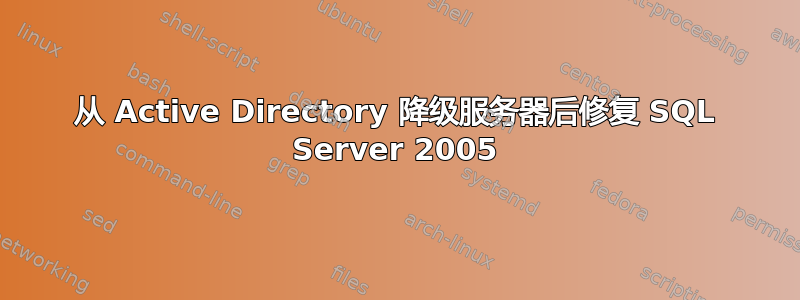 从 Active Directory 降级服务器后修复 SQL Server 2005