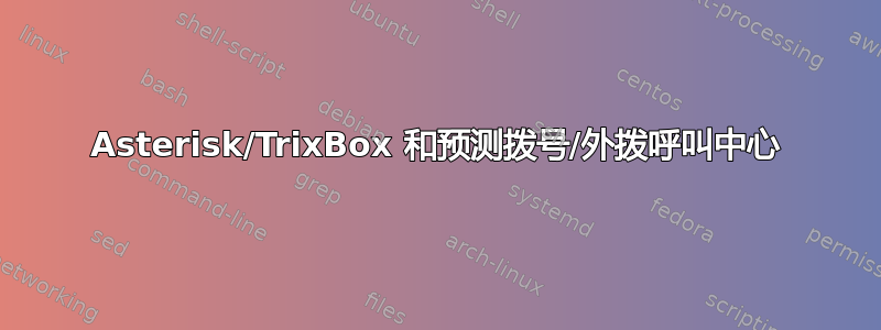 Asterisk/TrixBox 和预测拨号/外拨呼叫中心