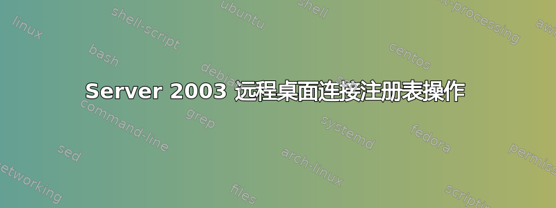 Server 2003 远程桌面连接注册表操作