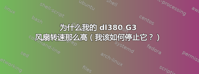 为什么我的 dl380 G3 风扇转速那么高（我该如何停止它？）