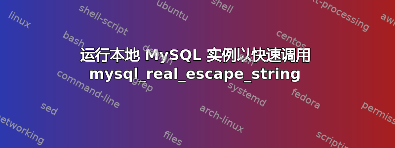 运行本地 MySQL 实例以快速调用 mysql_real_escape_string