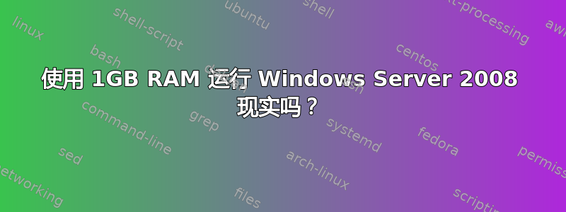 使用 1GB RAM 运行 Windows Server 2008 现实吗？