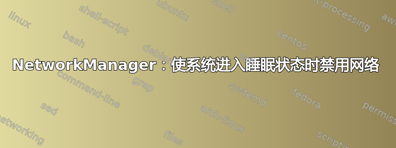 NetworkManager：使系统进入睡眠状态时禁用网络