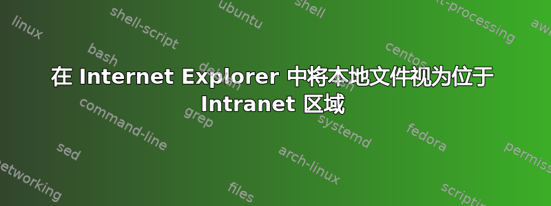 在 Internet Explorer 中将本地文件视为位于 Intranet 区域