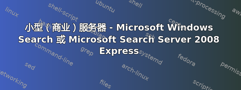 小型（商业）服务器 - Microsoft Windows Search 或 Microsoft Search Server 2008 Express