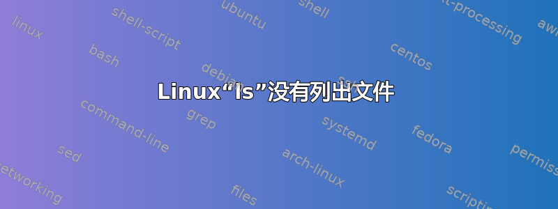 Linux“ls”没有列出文件