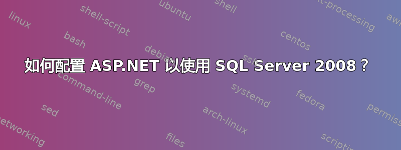 如何配置 ASP.NET 以使用 SQL Server 2008？