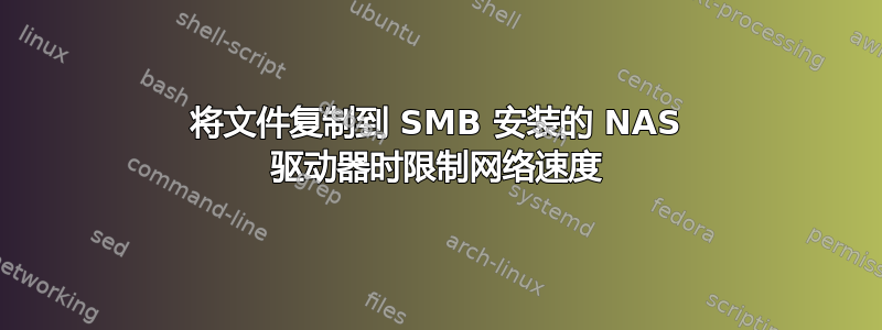 将文件复制到 SMB 安装的 NAS 驱动器时限制网络速度