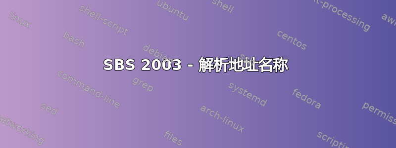 SBS 2003 - 解析地址名称