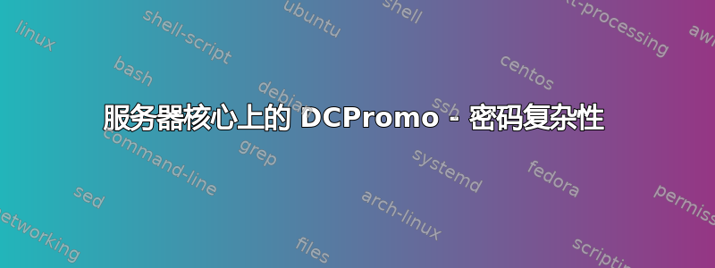 服务器核心上的 DCPromo - 密码复杂性