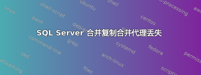 SQL Server 合并复制合并代理丢失