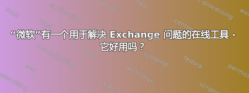 “微软”有一个用于解决 Exchange 问题的在线工具 - 它好用吗？