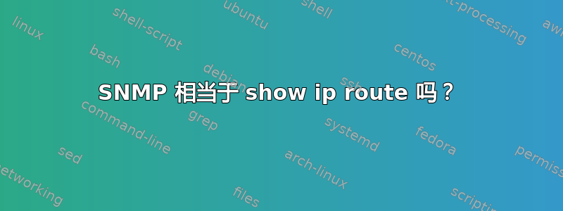 SNMP 相当于 show ip route 吗？