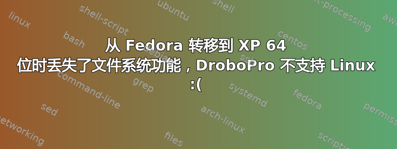 从 Fedora 转移到 XP 64 位时丢失了文件系统功能，DroboPro 不支持 Linux :(