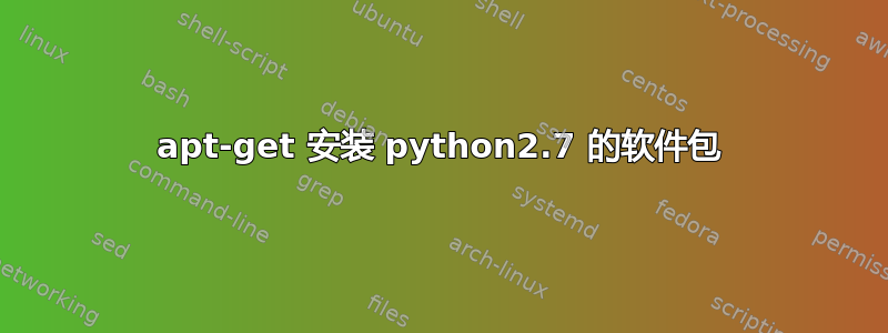 apt-get 安装 python2.7 的软件包