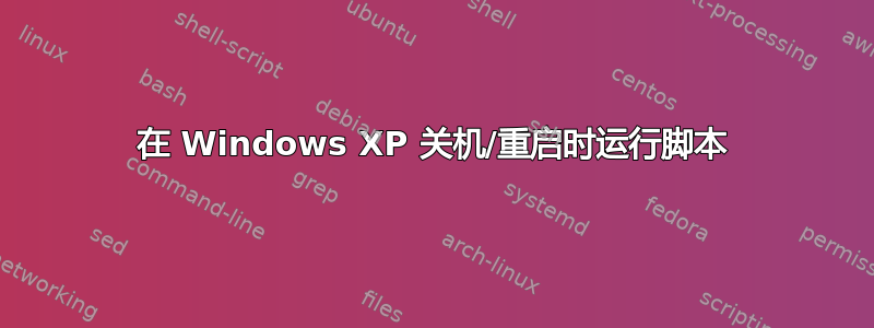 在 Windows XP 关机/重启时运行脚本