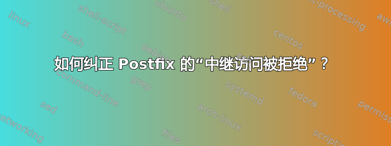 如何纠正 Postfix 的“中继访问被拒绝”？