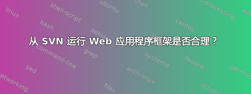 从 SVN 运行 Web 应用程序框架是否合理？