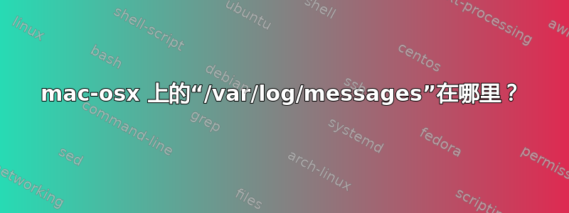 mac-osx 上的“/var/log/messages”在哪里？