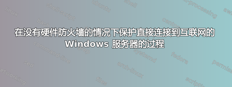 在没有硬件防火墙的情况下保护直接连接到互联网的 Windows 服务器的过程