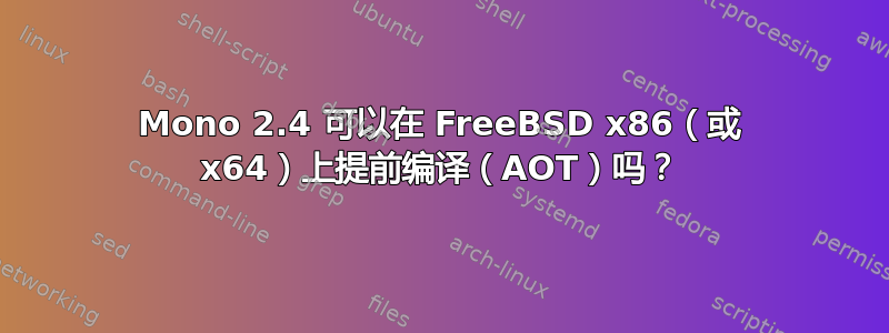 Mono 2.4 可以在 FreeBSD x86（或 x64）上提前编译（AOT）吗？