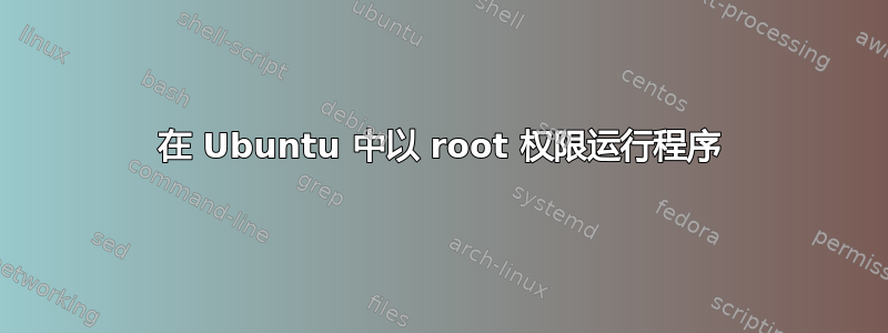 在 Ubuntu 中以 root 权限运行程序