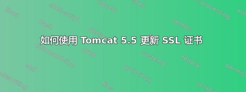 如何使用 Tomcat 5.5 更新 SSL 证书