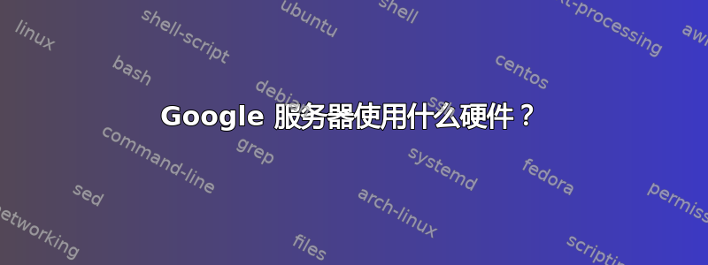 Google 服务器使用什么硬件？