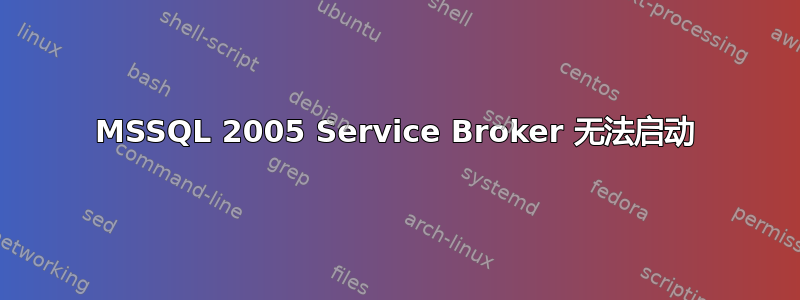 MSSQL 2005 Service Broker 无法启动