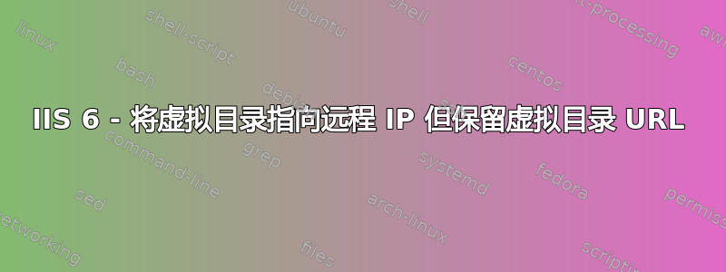 IIS 6 - 将虚拟目录指向远程 IP 但保留虚拟目录 URL