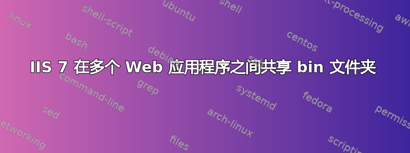 IIS 7 在多个 Web 应用程序之间共享 bin 文件夹