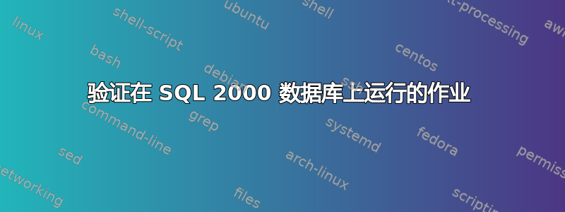 验证在 SQL 2000 数据库上运行的作业