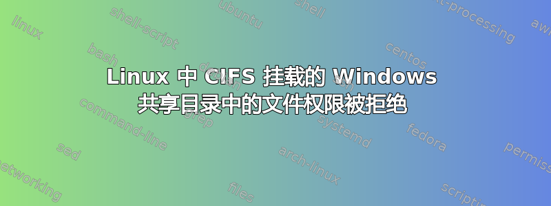 Linux 中 CIFS 挂载的 Windows 共享目录中的文件权限被拒绝