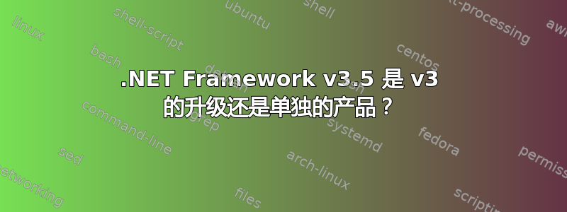 .NET Framework v3.5 是 v3 的升级还是单独的产品？