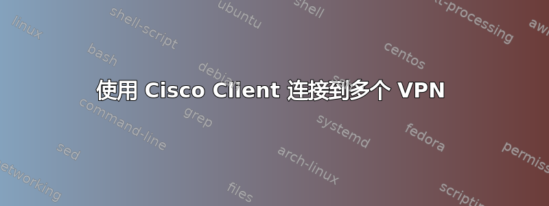 使用 Cisco Client 连接到多个 VPN