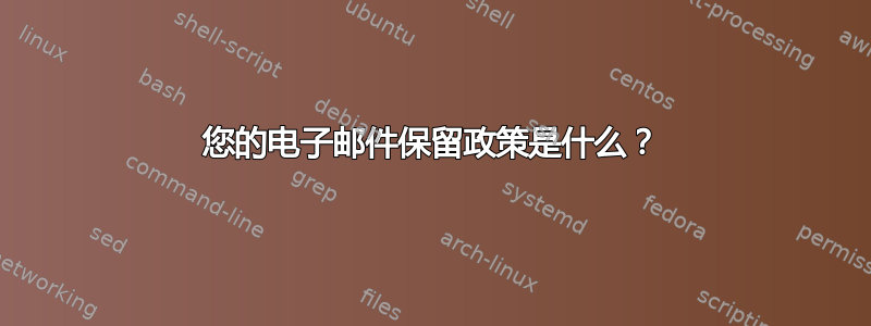 您的电子邮件保留政策是什么？