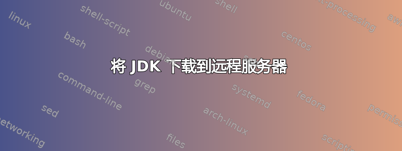 将 JDK 下载到远程服务器