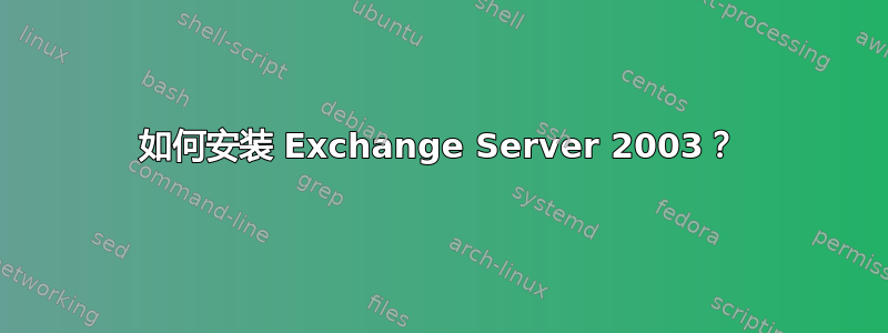 如何安装 Exchange Server 2003？