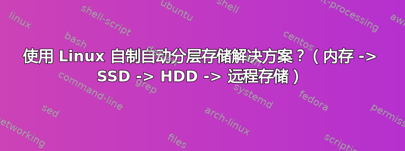 使用 Linux 自制自动分层存储解决方案？（内存 -> SSD -> HDD -> 远程存储）