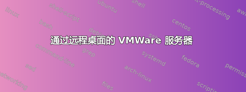 通过远程桌面的 VMWare 服务器