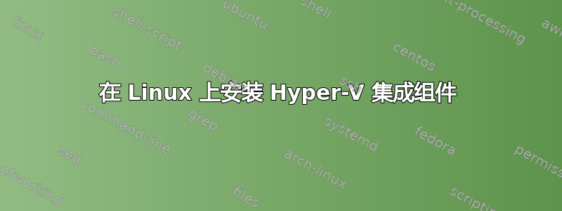 在 Linux 上安装 Hyper-V 集成组件