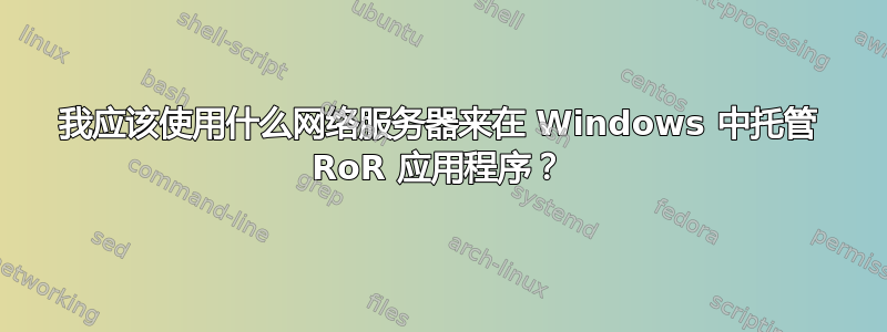 我应该使用什么网络服务器来在 Windows 中托管 RoR 应用程序？