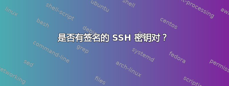 是否有签名的 SSH 密钥对？